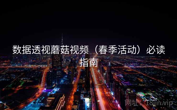 数据透视蘑菇视频（春季活动）必读指南
