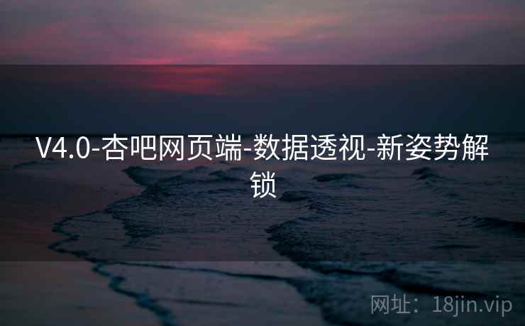 V4.0-杏吧网页端-数据透视-新姿势解锁